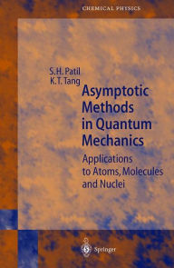 Title: Asymptotic Methods in Quantum Mechanics: Application to Atoms, Molecules and Nuclei / Edition 1, Author: S.H. Patil