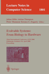 Title: Evolvable Systems: From Biology to Hardware: Third International Conference, ICES 2000, Edinburgh, Scotland, UK, April 17-19, 2000 Proceedings, Author: Julian F. Miller