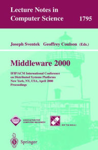 Title: Middleware 2000: IFIP/ACM International Conference on Distributed Systems Platforms and Open Distributed Processing New York, NY, USA, April 4-7, 2000 Proceedings, Author: Joseph Sventek