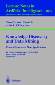 Title: Knowledge Discovery and Data Mining. Current Issues and New Applications: Current Issues and New Applications: 4th Pacific-Asia Conference, PAKDD 2000 Kyoto, Japan, April 18-20, 2000 Proceedings / Edition 1, Author: Takao Terano