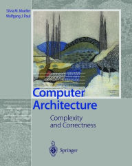 Title: Computer Architecture: Complexity and Correctness / Edition 1, Author: Silvia M. Mueller