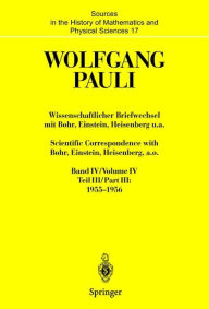 Title: Wissenschaftlicher Briefwechsel mit Bohr, Einstein, Heisenberg u.a. Band IV, Teil III: 1955-1956. Scientific Correspondence with Bohr, Einstein, Heisenberg, a.o. Volume IV, Part III: 1955-1956 / Edition 1, Author: Wolfgang Pauli
