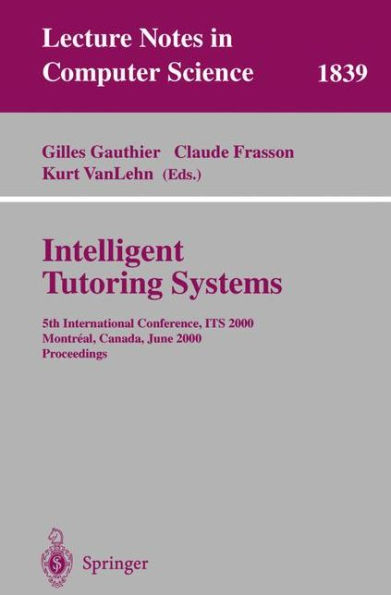 Intelligent Tutoring Systems: 5th International Conference, ITS 2000, Montreal, Canada, June 19-23, 2000 Proceedings