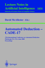 Title: Automated Deduction - CADE-17: 17th International Conference on Automated Deduction Pittsburgh, PA, USA, June 17-20, 2000 Proceedings / Edition 1, Author: David McAllester