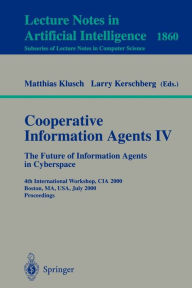 Title: Cooperative Information Agents IV - The Future of Information Agents in Cyberspace: 4th International Workshop, CIA 2000 Boston, MA, USA, July 7-9, 2000 Proceedings / Edition 1, Author: Matthias Klusch