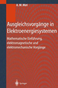 Title: Ausgleichsvorgï¿½nge in Elektroenergiesystemen: Mathematische Einfï¿½hrung, elektromagnetische und elektromechanische Vorgï¿½nge / Edition 1, Author: Amir M. Miri