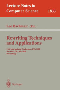 Title: Rewriting Techniques and Applications: 11th International Conference, RTA 2000, Norwich, UK, July 10-12, 2000 Proceedings / Edition 1, Author: Leo Bachmair