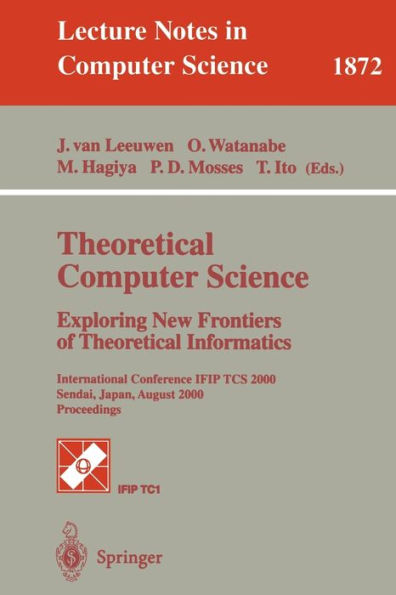 Theoretical Computer Science: Exploring New Frontiers of Theoretical Informatics: International Conference IFIP TCS 2000 Sendai, Japan, August 17-19, 2000 Proceedings