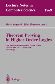 Title: Theorem Proving in Higher Order Logics: 13th International Conference, TPHOLs 2000 Portland, OR, USA, August 14-18, 2000 Proceedings / Edition 1, Author: Mark Aagaard