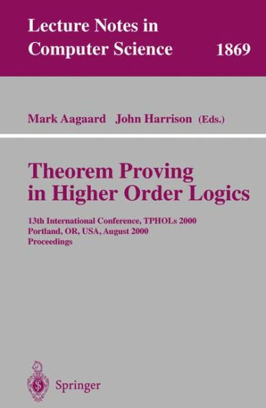 Theorem Proving in Higher Order Logics: 13th International Conference, TPHOLs 2000 Portland, OR, USA, August 14-18, 2000 Proceedings