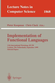 Title: Implementation of Functional Languages: 11th International Workshop, IFL'99 Lochem, The Netherlands, September 7-10, 1999 Selected Papers / Edition 1, Author: Pieter Koopman