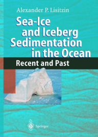 Title: Sea-Ice and Iceberg Sedimentation in the Ocean: Recent and Past / Edition 1, Author: Alexander P. Lisitzin