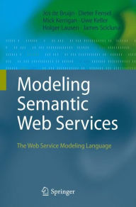 Title: Modeling Semantic Web Services: The Web Service Modeling Language / Edition 1, Author: Jos de Bruijn