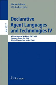 Title: Declarative Agent Languages and Technologies IV: 4th International Workshop, DALT 2006, Hakodate, Japan, May 8, 2006, Selected, Revised and Invited Papers / Edition 1, Author: Matteo Baldoni