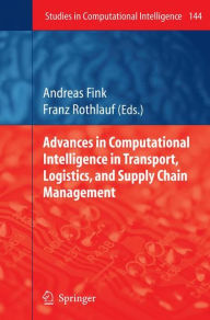 Title: Advances in Computational Intelligence in Transport, Logistics, and Supply Chain Management / Edition 1, Author: Andreas Fink