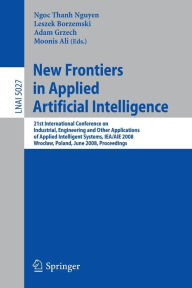 Title: New Frontiers in Applied Artificial Intelligence: 21st International Conference on Industrial, Engineering and Other Applications of Applied Intelligent Systems, IEA/AIE 2008 Wroclaw, Poland, June 18-20, 2008, Proceedings / Edition 1, Author: Leszek Borzemski