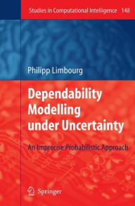 Title: Dependability Modelling under Uncertainty: An Imprecise Probabilistic Approach / Edition 1, Author: Philipp Limbourg