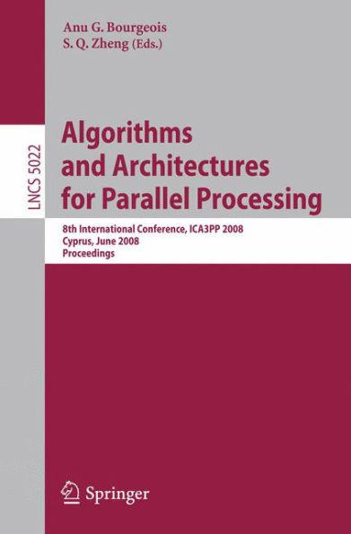 Algorithms and Architectures for Parallel Processing: 8th International Conference, ICA3PP 2008, Agia Napa, Cyprus, June 9-11, 2008, Proceedings / Edition 1