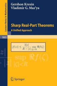 Title: Sharp Real-Part Theorems: A Unified Approach / Edition 1, Author: Gershon Kresin