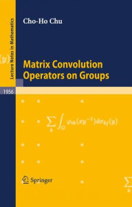 Title: Matrix Convolution Operators on Groups / Edition 1, Author: Cho-Ho Chu