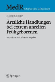 Title: ï¿½rztliche Handlungen bei extrem unreifen Frï¿½hgeborenen: Rechtliche und ethische Aspekte / Edition 1, Author: Markus Glïckner