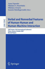 Title: Verbal and Nonverbal Features of Human-Human and Human-Machine Interaction: COST Action 2102 International Conference, Patras, Greece, October 29-31, 2007. Revised Papers, Author: Anna Esposito