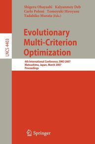 Title: Evolutionary Multi-Criterion Optimization: 4th International Conference, EMO 2007, Matsushima, Japan, March 5-8, 2007, Proceedings / Edition 1, Author: Shigeru Obayashi