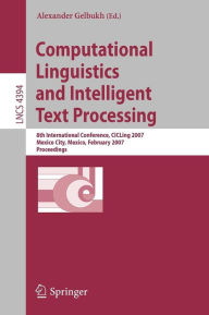 Title: Computational Linguistics and Intelligent Text Processing: 8th International Conference, CICLing 2007, Mexico City, Mexico, February 18-24, 2007, Proceedings / Edition 1, Author: Alexander Gelbukh