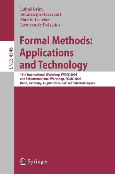 Formal Methods: Applications and Technology: 11th International Workshop on Formal Methods for Industrial Critical Systems, FMICS 2006, and 5th International Workshop on Parallel and Distributed Methods in Verification, PDMC 2006, Bonn, German / Edition 1