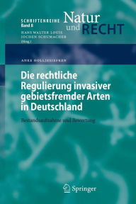 Title: Die rechtliche Regulierung invasiver gebietsfremder Arten in Deutschland: Bestandsaufnahme und Bewertung / Edition 1, Author: Anke Holljesiefken