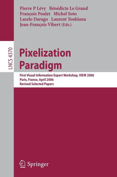Pixelization Paradigm: Visual Information Expert Workshop, VIEW 2006, Paris, France, April 24-25, 2006, Revised Selected Papers / Edition 1