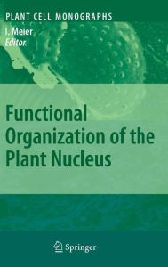 Title: Functional Organization of the Plant Nucleus / Edition 1, Author: Iris Meier