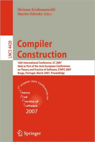 Title: Compiler Construction: 16th International Conference, CC 2007, Held as Part of the Joint European Conferences on Theory and Practice of Software, ETAPS 2007, Braga, Portugal, March 26-30, 2007, Proceedings / Edition 1, Author: Shriram Krishnamurthi