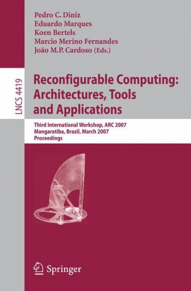 Reconfigurable Computing: Architectures, Tools and Applications: Third International Workshop, ARC 2007, Mangaratiba, Brazil, March 27-29, 2007, Proceedings / Edition 1