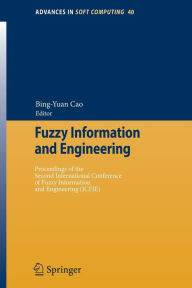 Title: Fuzzy Information and Engineering: Proceedings of the Second International Conference of Fuzzy Information and Engineering (ICFIE) / Edition 1, Author: Bing-Yuan Cao