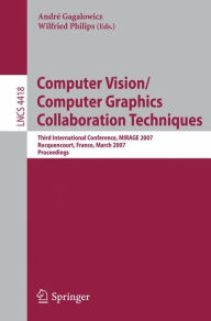 Title: Computer Vision/Computer Graphics Collaboration Techniques: Third International Conference on Computer Vision/Computer Graphics, MIRAGE 2007, Rocquencourt, France, March 28-30, 2007, Proceedings / Edition 1, Author: André Gagalowicz