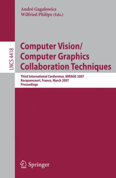 Computer Vision/Computer Graphics Collaboration Techniques: Third International Conference on Computer Vision/Computer Graphics, MIRAGE 2007, Rocquencourt, France, March 28-30, 2007, Proceedings / Edition 1
