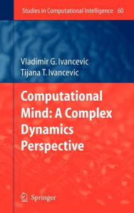 Title: Computational Mind: A Complex Dynamics Perspective / Edition 1, Author: Vladimir G. Ivancevic