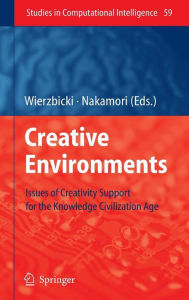Title: Creative Environments: Issues of Creativity Support for the Knowledge Civilization Age / Edition 1, Author: Andrzej P. Wierzbicki