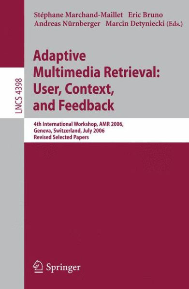Adaptive Multimedia Retrieval:User, Context, and Feedback: 4th International Workshop, AMR 2006, Geneva, Switzerland, July, 27-28, 2006, Revised Selected Papers / Edition 1