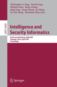Title: Intelligence and Security Informatics: Pacific Asia Workshop, PAISI 2007, Chengdu, China, April 11-12, 2007, Proceedings / Edition 1, Author: Christopher C. Yang