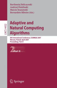 Title: Adaptive and Natural Computing Algorithms: 8th International Conference, ICANNGA 2007, Warsaw, Poland, April 11-14, 2007, Proceedings, Part II / Edition 1, Author: Bartlomiej Beliczynski
