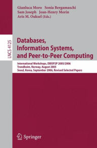 Title: Databases, Information Systems, and Peer-to-Peer Computing: International Workshops, DBISP2P 2005/2006, Trondheim, Norway, August 28-29, 2006, Revised Selected Papers / Edition 1, Author: Gianluca Moro