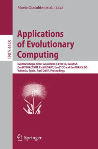 Title: Applications of Evolutionary Computing: EvoWorkshops 2007:EvoCOMNET, EvoFIN, EvoIASP, EvoINTERACTION, EvoMUSART, EvoSTOC, and EvoTransLog, Valencia, Spain, April 11-13, 2007, Proceedings / Edition 1, Author: Mario Giacobini