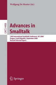 Title: Advances in Smalltalk: 14th International Smaltalk Conference, ISC 2006, Prague, Czech Republic, September 4-8, 2006, Revised Selected Papers / Edition 1, Author: Wolfgang De Meuter