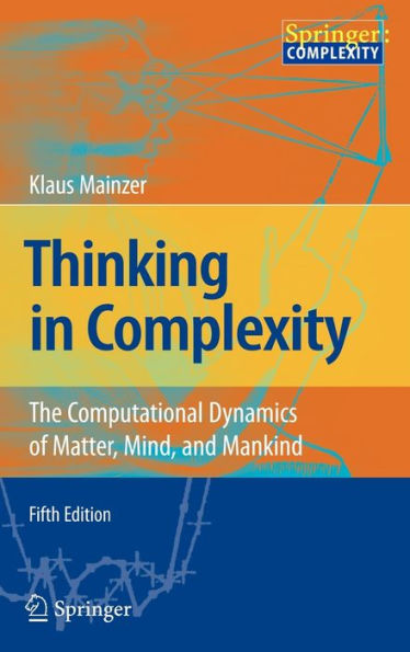 Thinking in Complexity: The Computational Dynamics of Matter, Mind, and Mankind / Edition 5
