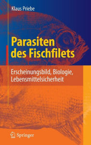 Title: Parasiten des Fischfilets: Erscheinungsbild, Biologie, Lebensmittelsicherheit / Edition 1, Author: Klaus Priebe