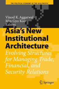 Title: Asia's New Institutional Architecture: Evolving Structures for Managing Trade, Financial, and Security Relations / Edition 1, Author: Vinod K. Aggarwal