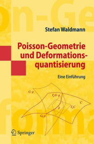 Title: Poisson-Geometrie und Deformationsquantisierung: Eine Einfï¿½hrung / Edition 1, Author: Stefan Waldmann