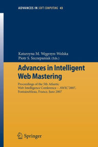 Title: Advances in Intelligent Web Mastering: Proceedings of the 5th Atlantic Web Intelligence Conference - WIC'2007, Fontainebleau, France, June 25 - 27, 2007, Author: Katarzyna M. Wegrzyn-Wolska